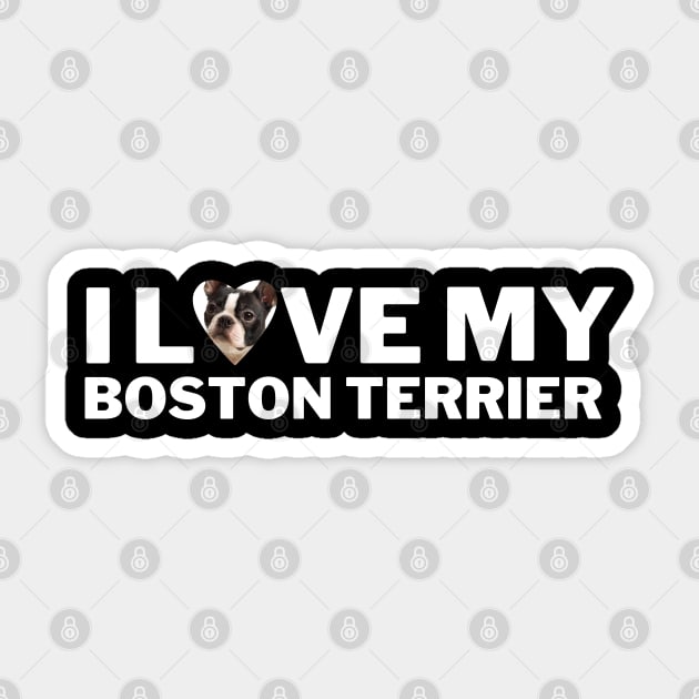 I love my Boston Terrier Sticker by Juliet & Gin